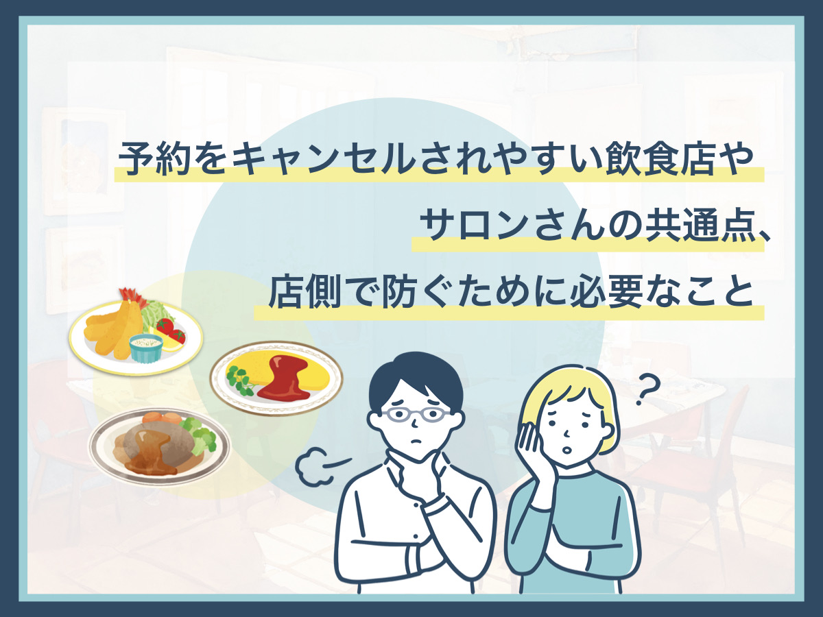 予約をキャンセルされやすい飲食店やサロンさんの共通点、店側で防ぐために必要なこと