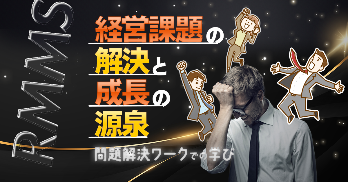 経営課題の解決と成長の源泉:問題解決ワークでの学び